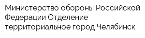 Министерство обороны Российской Федерации Отделение территориальное город Челябинск