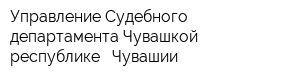 Управление Судебного департамента Чувашкой республике - Чувашии