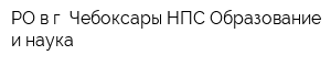 РО в г Чебоксары НПС Образование и наука