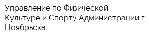 Управление по Физической Культуре и Спорту Администрации г Ноябрьска