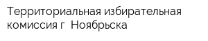 Территориальная избирательная комиссия г Ноябрьска