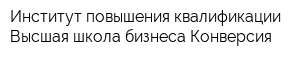 Институт повышения квалификации-Высшая школа бизнеса Конверсия