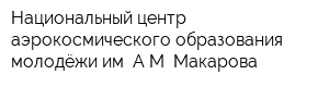 Национальный центр аэрокосмического образования молодёжи им АМ Макарова