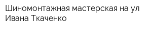 Шиномонтажная мастерская на ул Ивана Ткаченко