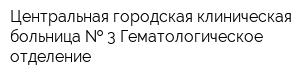 Центральная городская клиническая больница   3 Гематологическое отделение