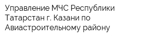 Управление МЧС Республики Татарстан г Казани по Авиастроительному району