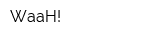 WaaH!