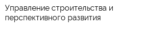 Управление строительства и перспективного развития