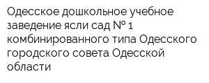 Одесское дошкольное учебное заведение ясли-сад   1 комбинированного типа Одесского городского совета Одесской области