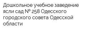 Дошкольное учебное заведение ясли-сад   258 Одесского городского совета Одесской области