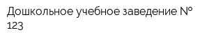 Дошкольное учебное заведение   123