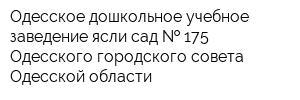 Одесское дошкольное учебное заведение ясли-сад   175 Одесского городского совета Одесской области