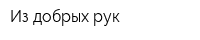 Из добрых рук