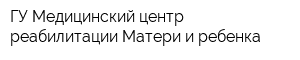 ГУ Медицинский центр реабилитации Матери и ребенка