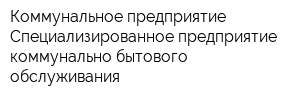 Коммунальное предприятие Специализированное предприятие коммунально-бытового обслуживания