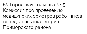 КУ Городская больница   5 Комиссия про проведению медицинских осмотров работников определенных категорий Приморского района