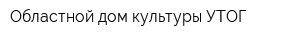 Областной дом культуры УТОГ