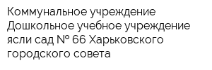 Коммунальное учреждение Дошкольное учебное учреждение ясли-сад   66 Харьковского городского совета