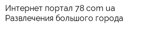 Интернет-портал 78comua Развлечения большого города