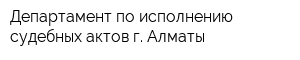 Департамент по исполнению судебных актов г Алматы