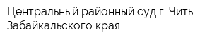 Центральный районный суд г Читы Забайкальского края