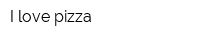 I love pizza