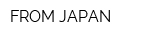 FROM JAPAN