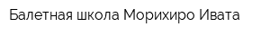 Балетная школа Морихиро Ивата