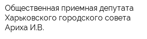 Общественная приемная депутата Харьковского городского совета Ариха ИВ