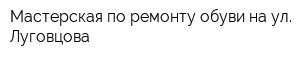 Мастерская по ремонту обуви на ул Луговцова