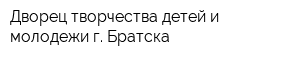 Дворец творчества детей и молодежи г Братска