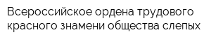 Всероссийское ордена трудового красного знамени общества слепых
