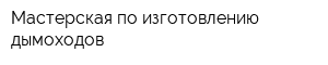 Мастерская по изготовлению дымоходов
