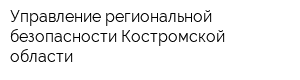 Управление региональной безопасности Костромской области