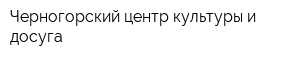 Черногорский центр культуры и досуга