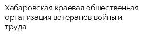 Хабаровская краевая общественная организация ветеранов войны и труда
