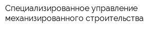 Специализированное управление механизированного строительства
