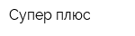 Супер плюс