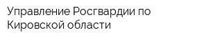 Управление Росгвардии по Кировской области