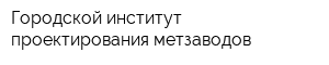 Городской институт проектирования метзаводов