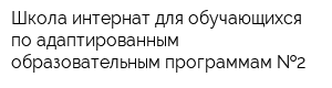 Школа-интернат для обучающихся по адаптированным образовательным программам  2