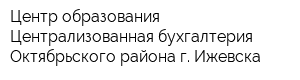 Центр образования-Централизованная бухгалтерия Октябрьского района г Ижевска