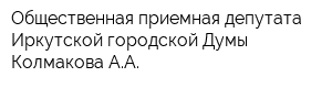 Общественная приемная депутата Иркутской городской Думы Колмакова АА