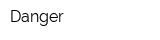 Danger