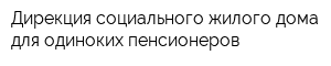 Дирекция социального жилого дома для одиноких пенсионеров