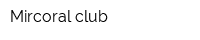 Mircoral club
