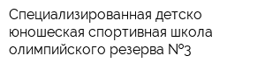 Специализированная детско-юношеская спортивная школа олимпийского резерва  3