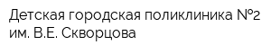 Детская городская поликлиника  2 им ВЕ Скворцова