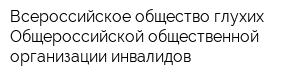 Всероссийское общество глухих Общероссийской общественной организации инвалидов