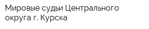 Мировые судьи Центрального округа г Курска